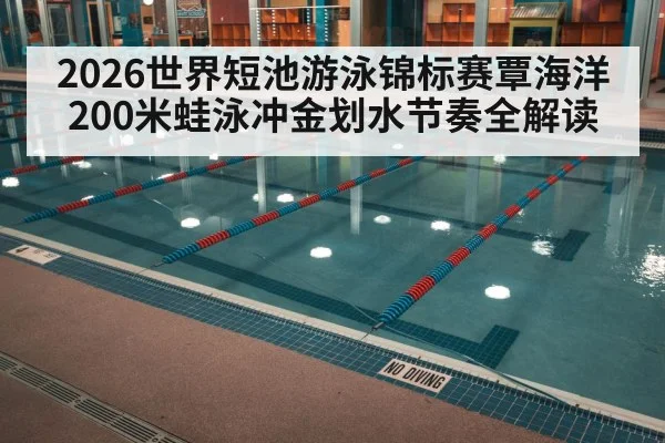 2026世界短池游泳锦标赛覃海洋200米蛙泳冲金划水节奏全解读
